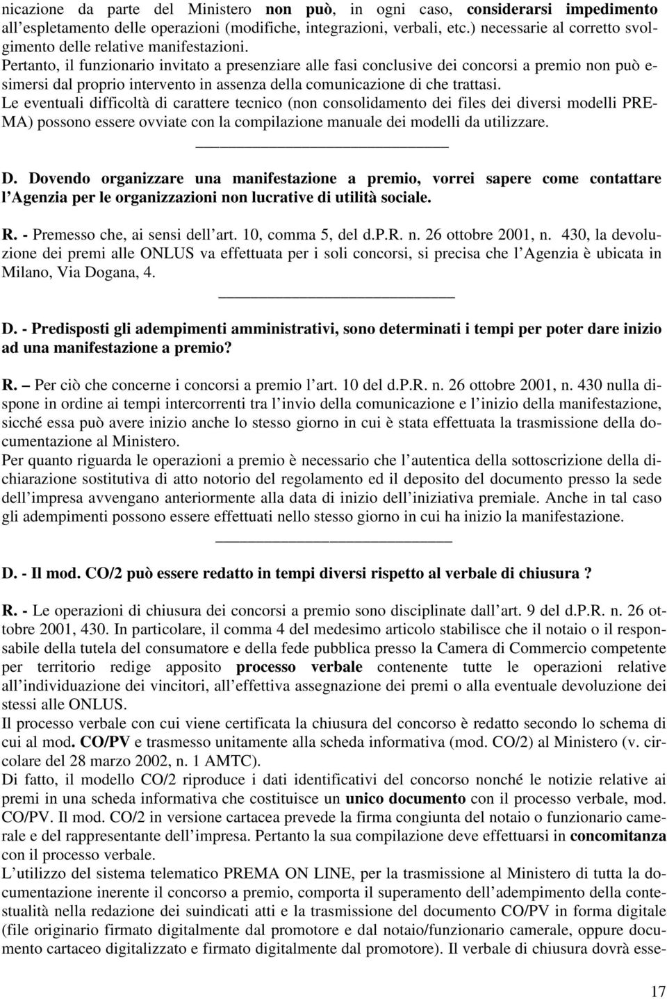 Pertanto, il funzionario invitato a presenziare alle fasi conclusive dei concorsi a premio non può e- simersi dal proprio intervento in assenza della comunicazione di che trattasi.