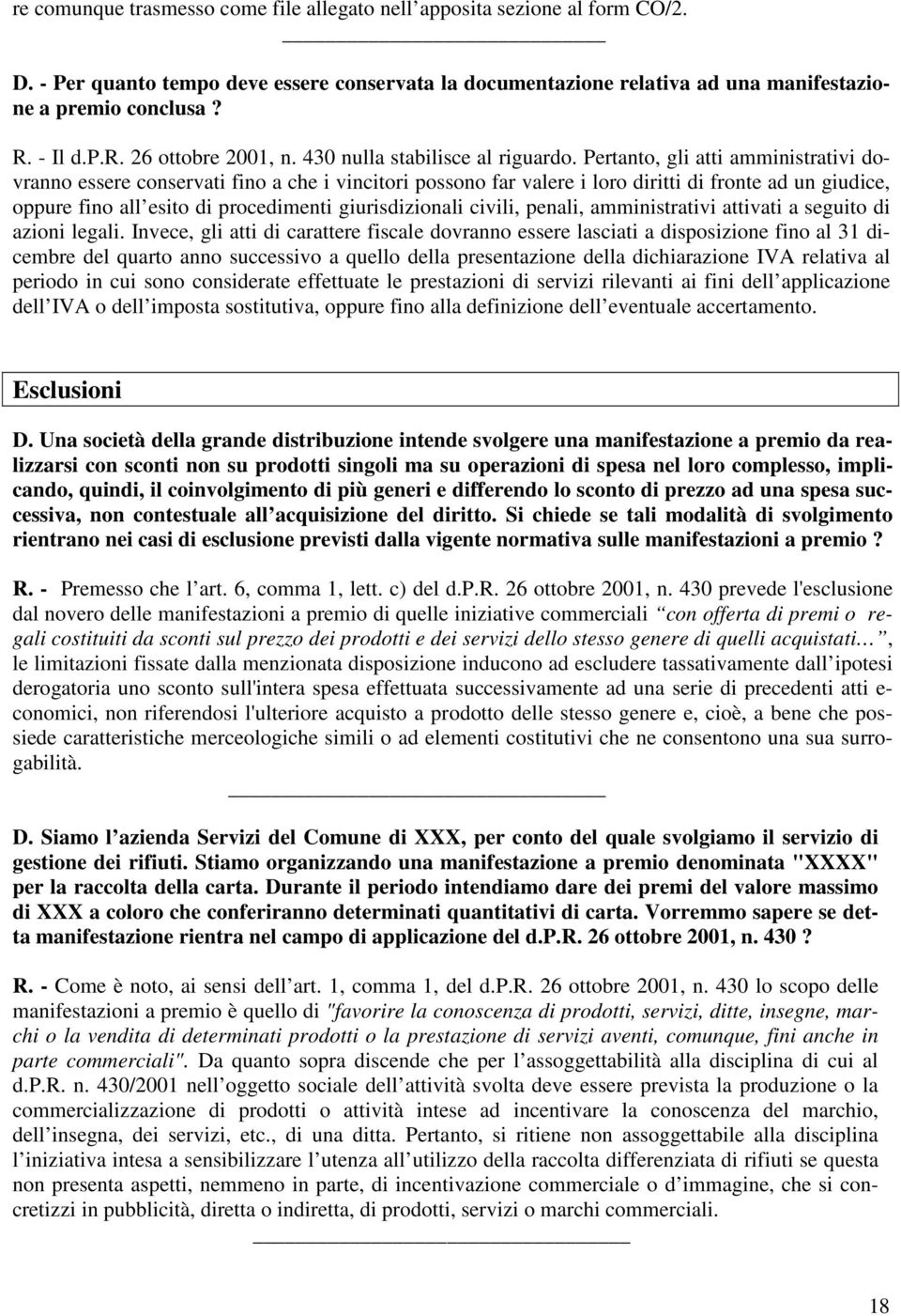 Pertanto, gli atti amministrativi dovranno essere conservati fino a che i vincitori possono far valere i loro diritti di fronte ad un giudice, oppure fino all esito di procedimenti giurisdizionali