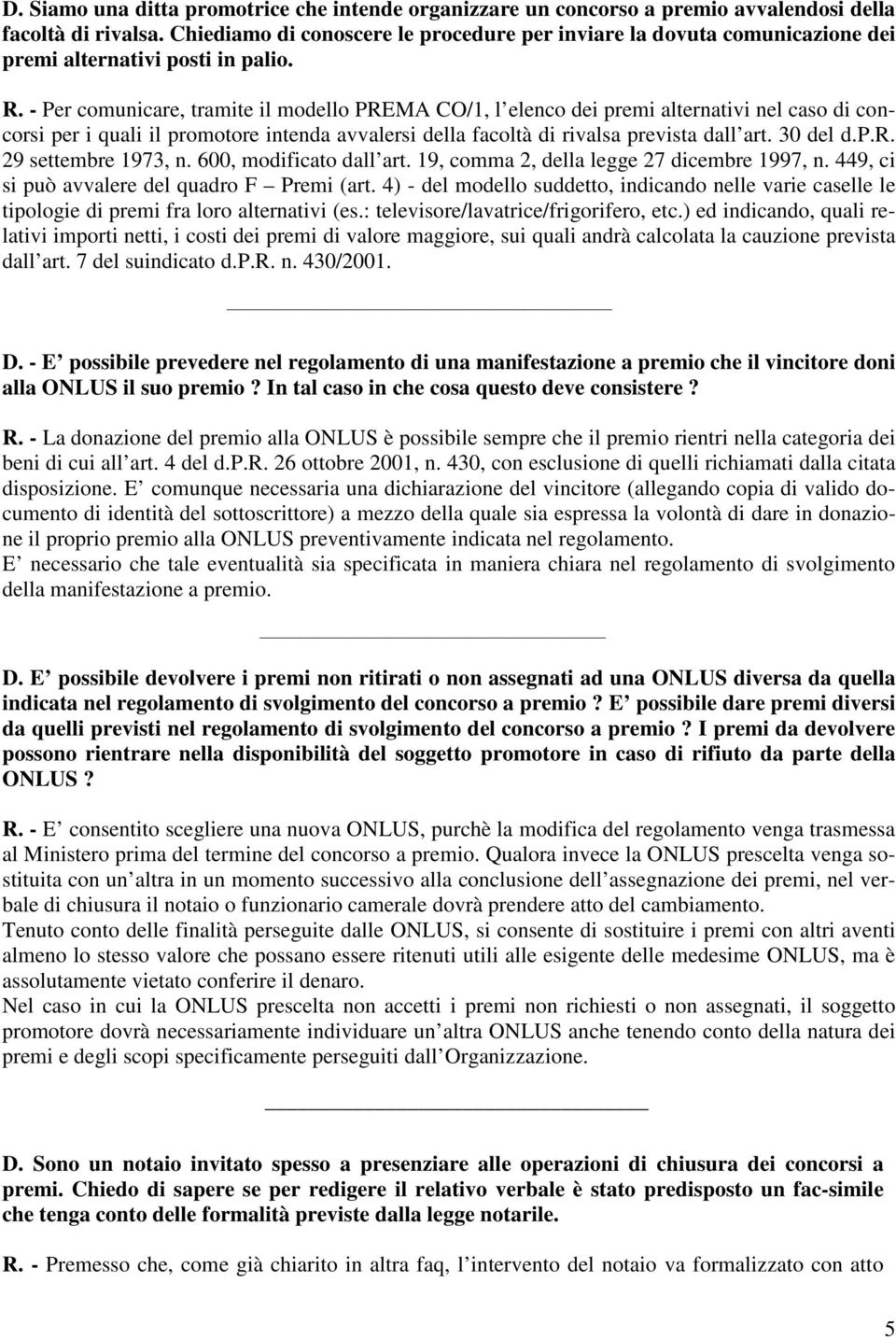 - Per comunicare, tramite il modello PREMA CO/1, l elenco dei premi alternativi nel caso di concorsi per i quali il promotore intenda avvalersi della facoltà di rivalsa prevista dall art. 30 del d.p.r. 29 settembre 1973, n.