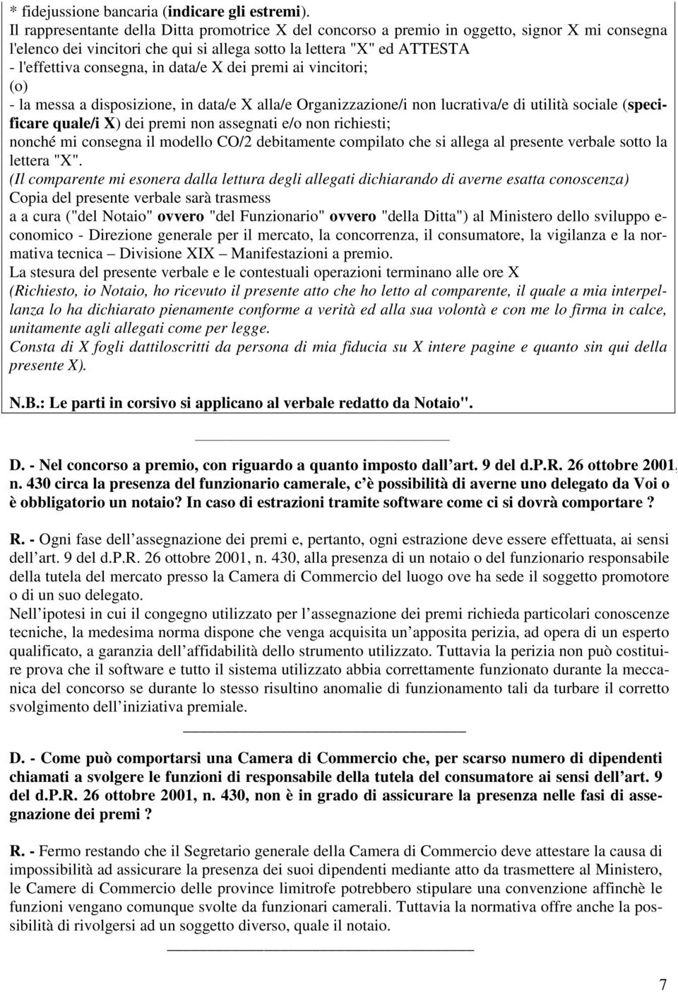 data/e X dei premi ai vincitori; (o) - la messa a disposizione, in data/e X alla/e Organizzazione/i non lucrativa/e di utilità sociale (specificare quale/i X) dei premi non assegnati e/o non