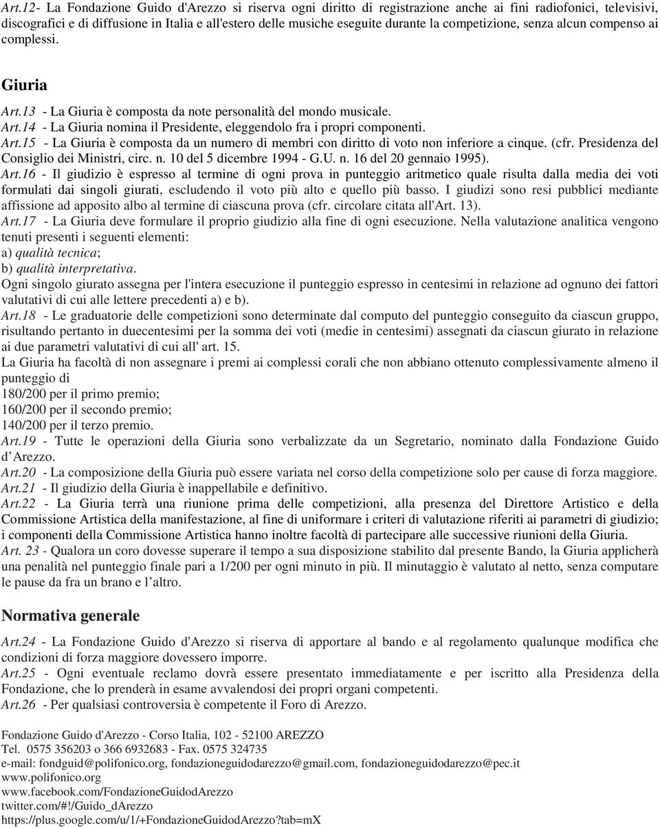 Art.15 - La Giuria è composta da un numero di membri con diritto di voto non inferiore a cinque. (cfr. Presidenza del Consiglio dei Ministri, circ. n. 10 del 5 dicembre 1994 - G.U. n. 16 del 20 gennaio 1995).