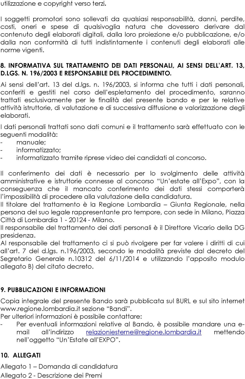 proiezione e/o pubblicazione, e/o dalla non conformità di tutti indistintamente i contenuti degli elaborati alle norme vigenti. 8. INFORMATIVA SUL TRATTAMENTO DEI DATI PERSONALI, AI SENSI DELL ART.