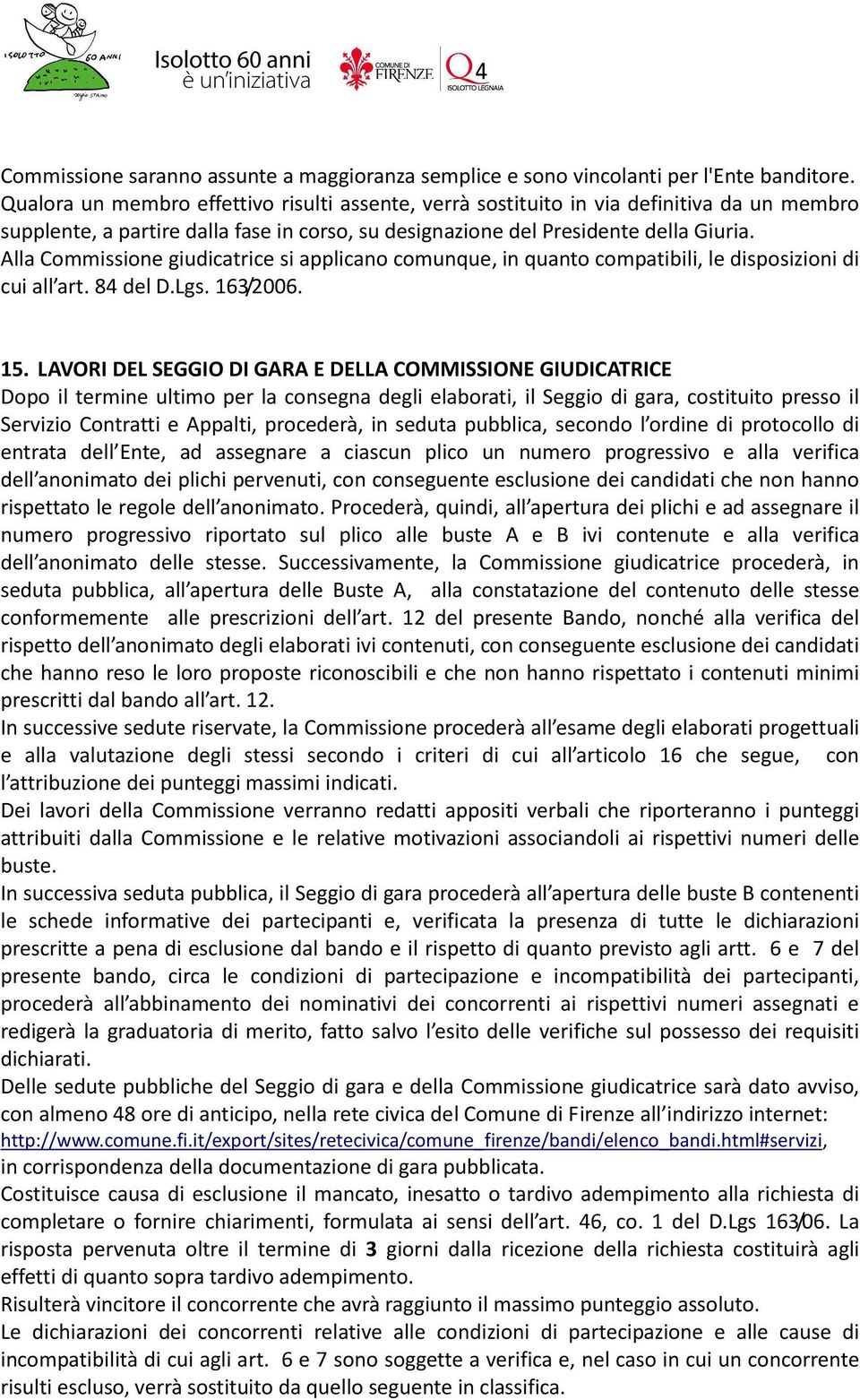 Alla Commissione giudicatrice si applicano comunque, in quanto compatibili, le disposizioni di cui all art. 84 del D.Lgs. 163/2006. 15.