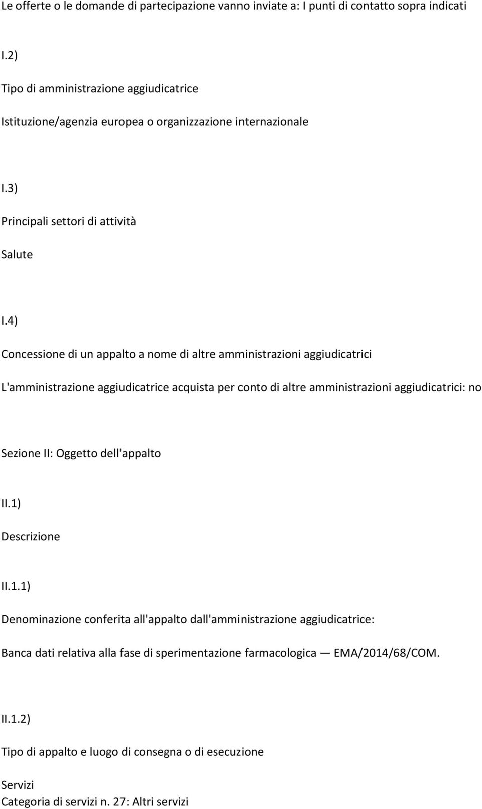 4) Concessione di un appalto a nome di altre amministrazioni aggiudicatrici L'amministrazione aggiudicatrice acquista per conto di altre amministrazioni aggiudicatrici: no Sezione II: