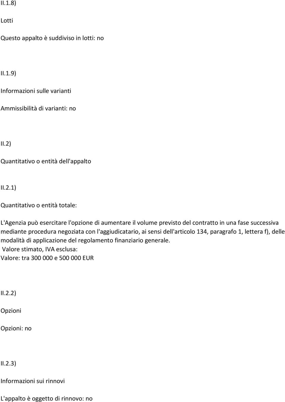 in una fase successiva mediante procedura negoziata con l'aggiudicatario, ai sensi dell'articolo 134, paragrafo 1, lettera f), delle modalità di applicazione