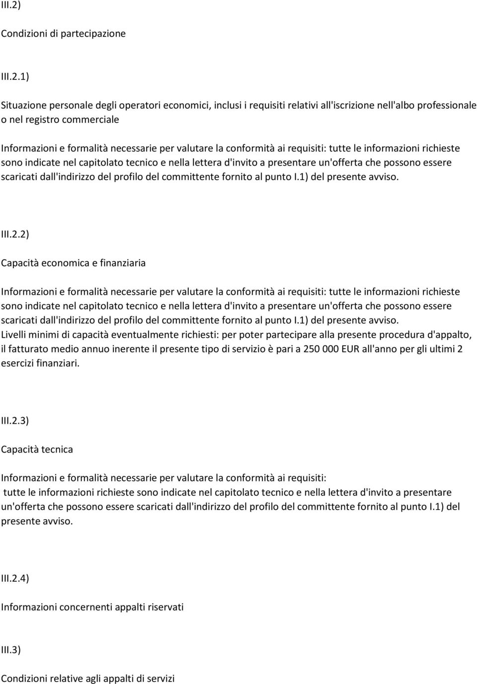 1) Situazione personale degli operatori economici, inclusi i requisiti relativi all'iscrizione nell'albo professionale o nel registro commerciale Informazioni e formalità necessarie per valutare la