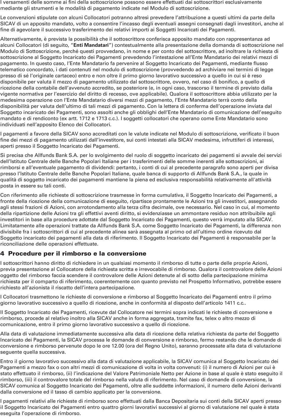 Le convenzioni stipulate con alcuni Collocatori potranno altresì prevedere l attribuzione a questi ultimi da parte della SICAV di un apposito mandato, volto a consentire l incasso degli eventuali