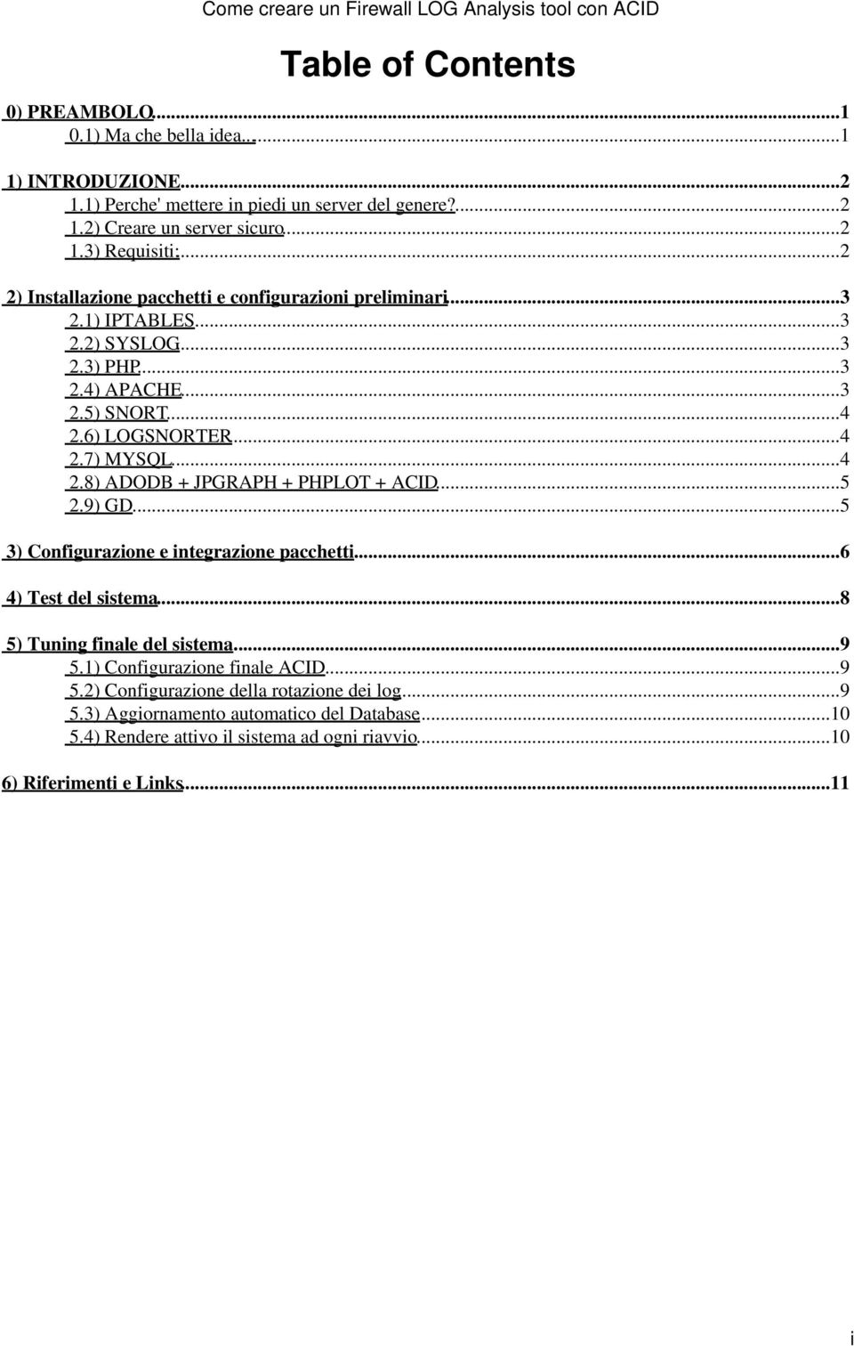 6) LOGSNORTER...4 2.7) MYSQL...4 2.8) ADODB + JPGRAPH + PHPLOT + ACID...5 2.9) GD...5 3) Configurazione e integrazione pacchetti...6 4) Test del sistema...8 5) Tuning finale del sistema...9 5.