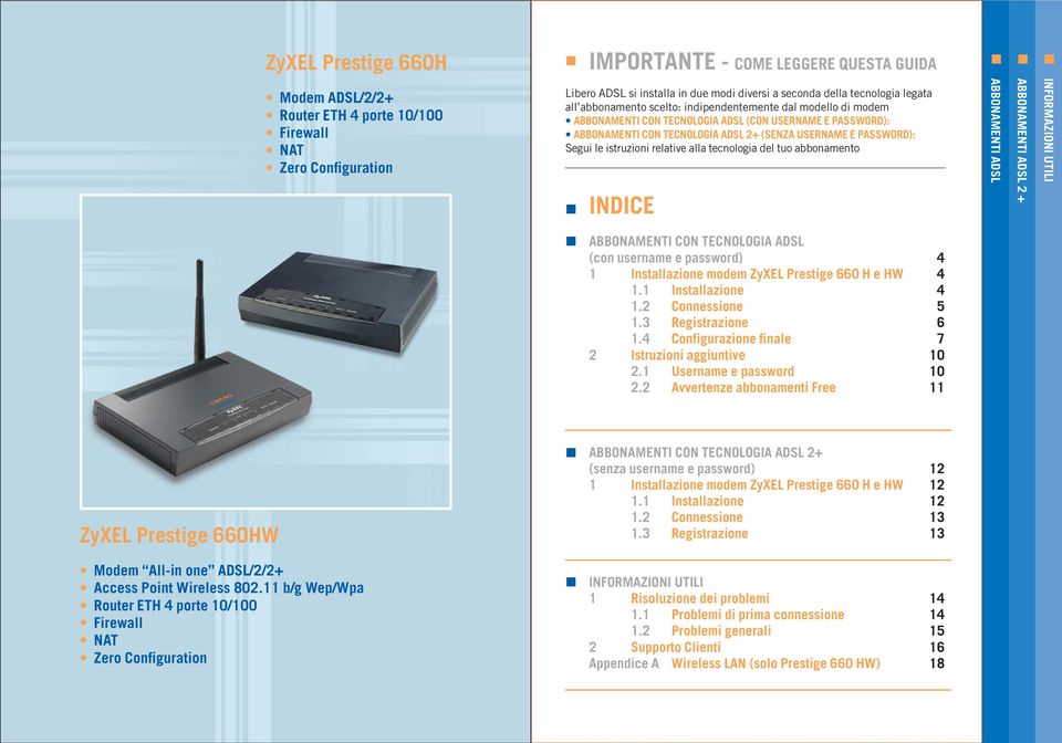 abbonamento INDICE ABBONAMENTI ADSL (con username e password) 4 1 Installazione modem ZyXEL Prestige 660 H e HW 4 1.1 Installazione 4 1.2 Connessione 5 1.3 Registrazione 6 1.