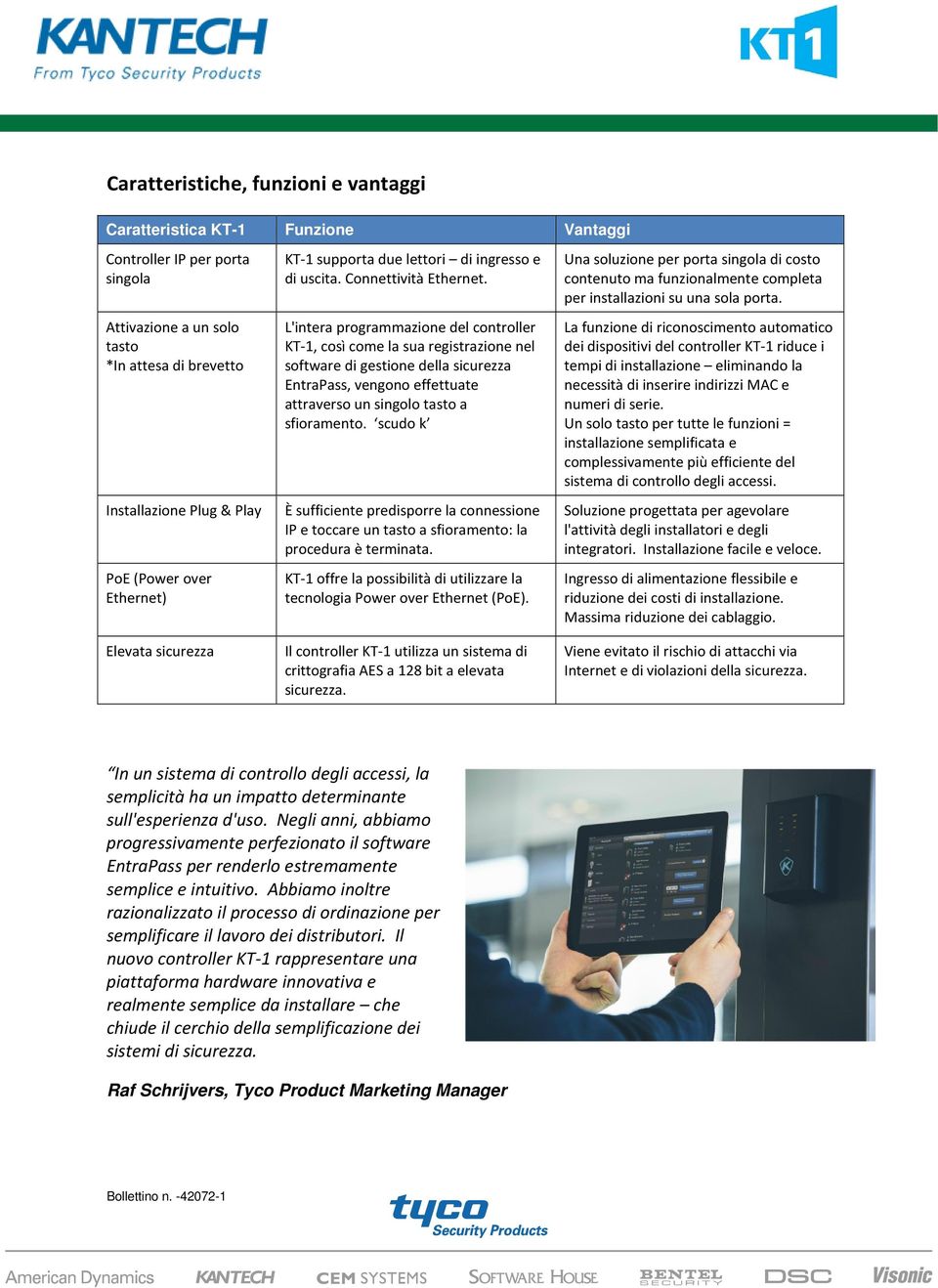 L'intera programmazione del controller KT-1, così come la sua registrazione nel software di gestione della sicurezza EntraPass, vengono effettuate attraverso un singolo tasto a sfioramento.