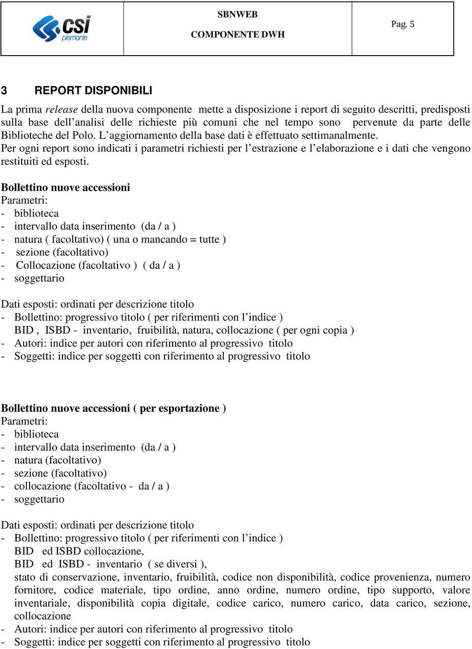 Per ogni report sono indicati i parametri richiesti per l estrazione e l elaborazione e i dati che vengono restituiti ed esposti.