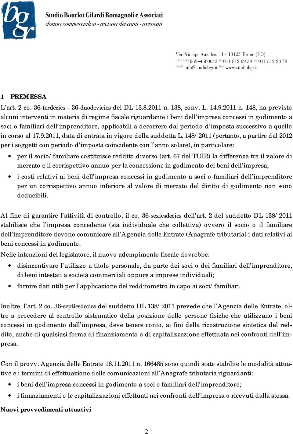 148, ha previsto alcuni interventi in materia di regime fiscale riguardante i beni dell impresa concessi in godimento a soci o familiari dell imprenditore, applicabili a decorrere dal periodo d