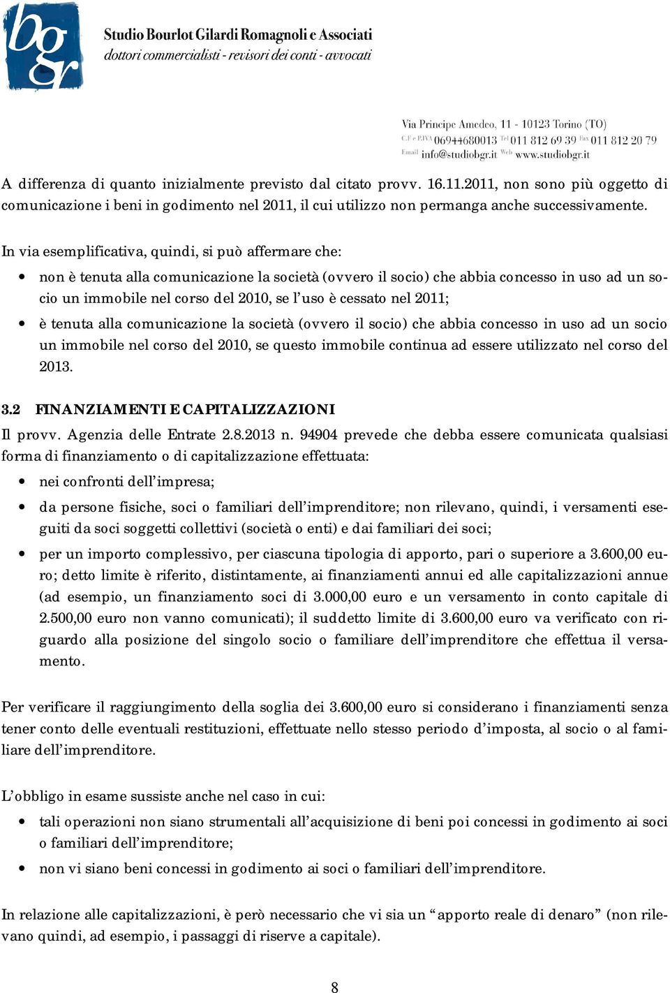 cessato nel 2011; è tenuta alla comunicazione la società (ovvero il socio) che abbia concesso in uso ad un socio un immobile nel corso del 2010, se questo immobile continua ad essere utilizzato nel