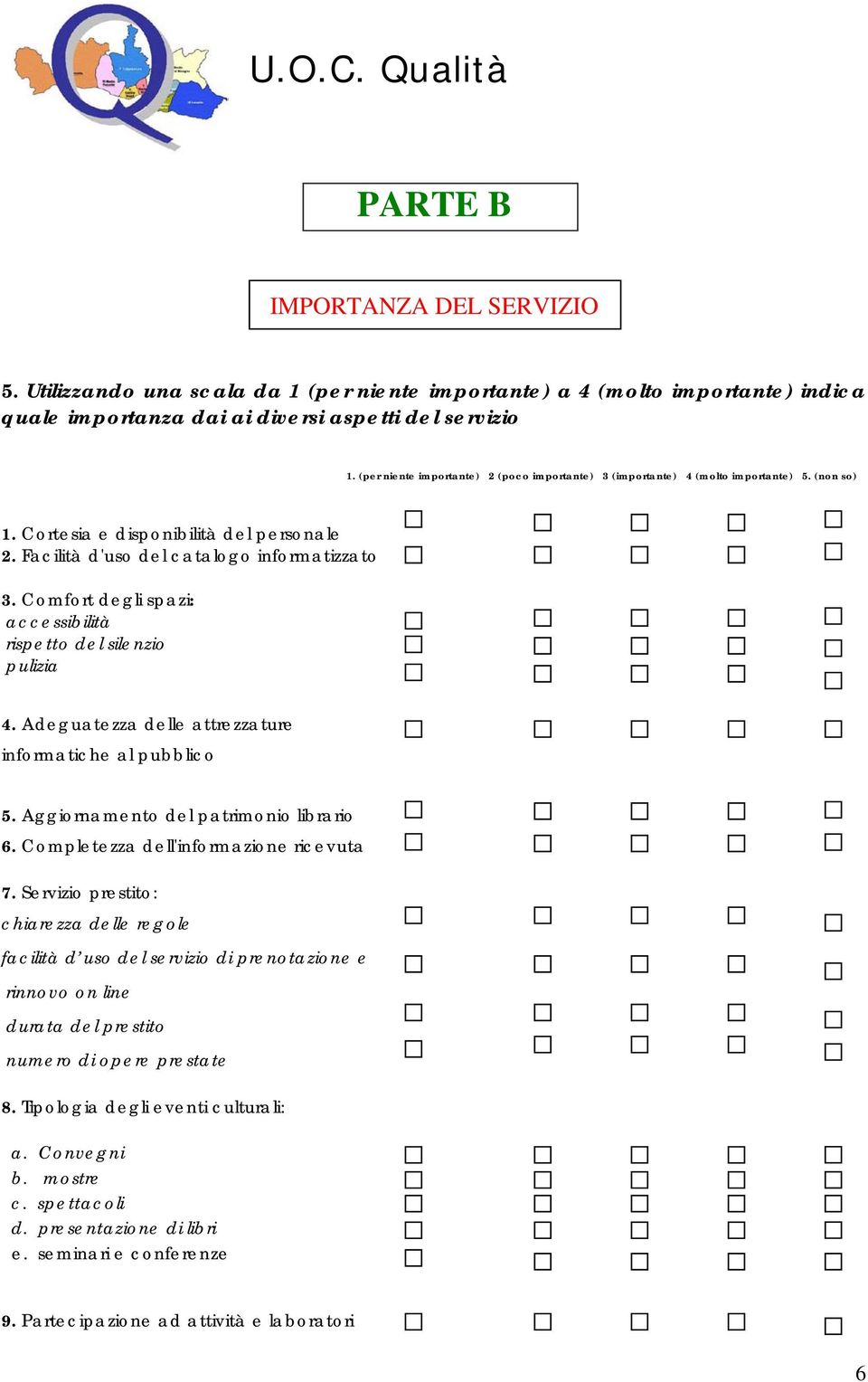 Comfort degli spazi: accessibilità rispetto del silenzio pulizia 4. Adeguatezza delle attrezzature informatiche al pubblico 5. Aggiornamento del patrimonio librario 6.