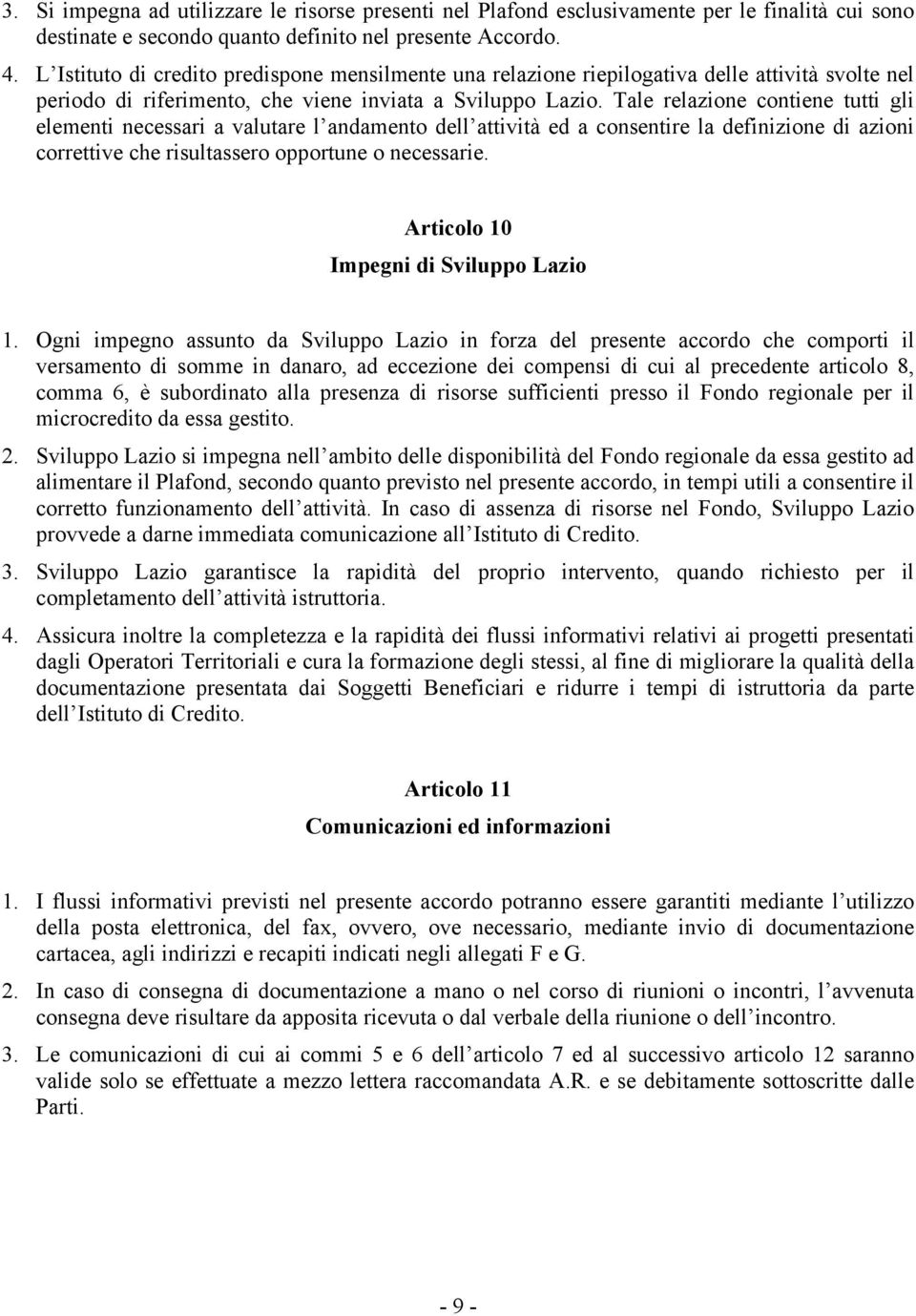 Tale relazione contiene tutti gli elementi necessari a valutare l andamento dell attività ed a consentire la definizione di azioni correttive che risultassero opportune o necessarie.