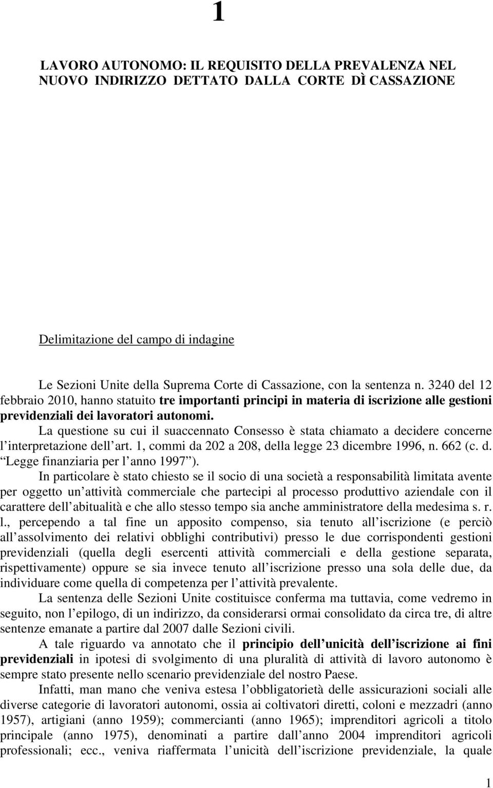 La questione su cui il suaccennato Consesso è stata chiamato a decidere concerne l interpretazione dell art. 1, commi da 202 a 208, della legge 23 dicembre 1996, n. 662 (c. d. Legge finanziaria per l anno 1997 ).