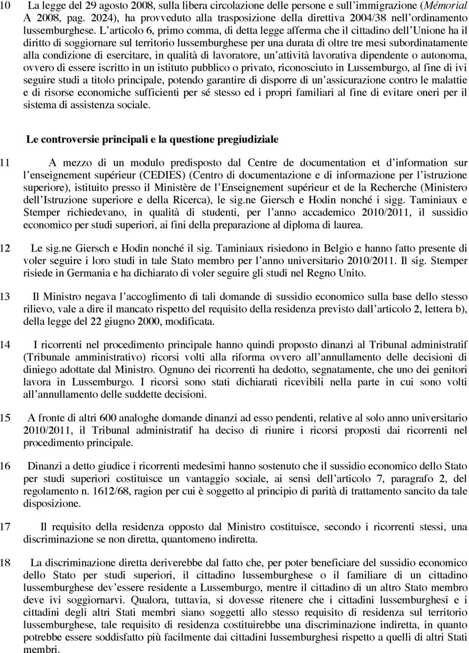 L articolo 6, primo comma, di detta legge afferma che il cittadino dell Unione ha il diritto di soggiornare sul territorio lussemburghese per una durata di oltre tre mesi subordinatamente alla