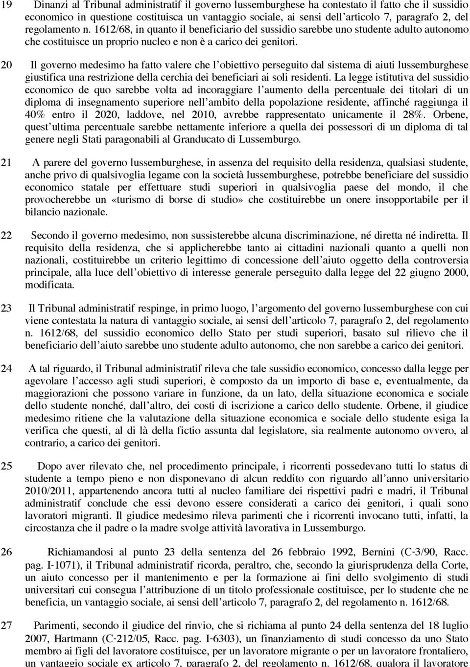 20 Il governo medesimo ha fatto valere che l obiettivo perseguito dal sistema di aiuti lussemburghese giustifica una restrizione della cerchia dei beneficiari ai soli residenti.