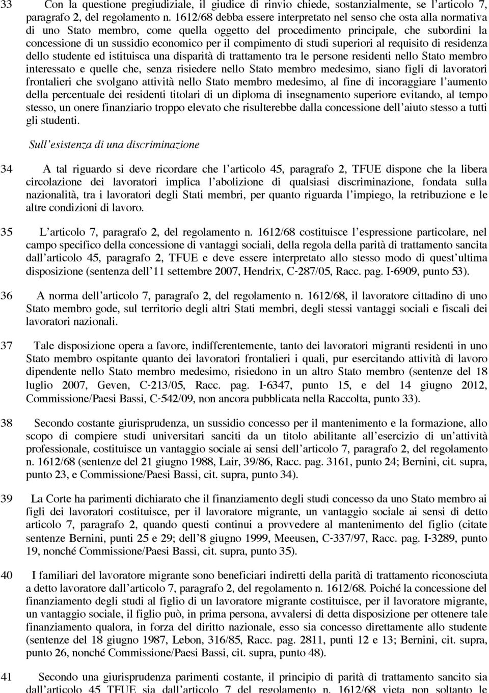 compimento di studi superiori al requisito di residenza dello studente ed istituisca una disparità di trattamento tra le persone residenti nello Stato membro interessato e quelle che, senza risiedere