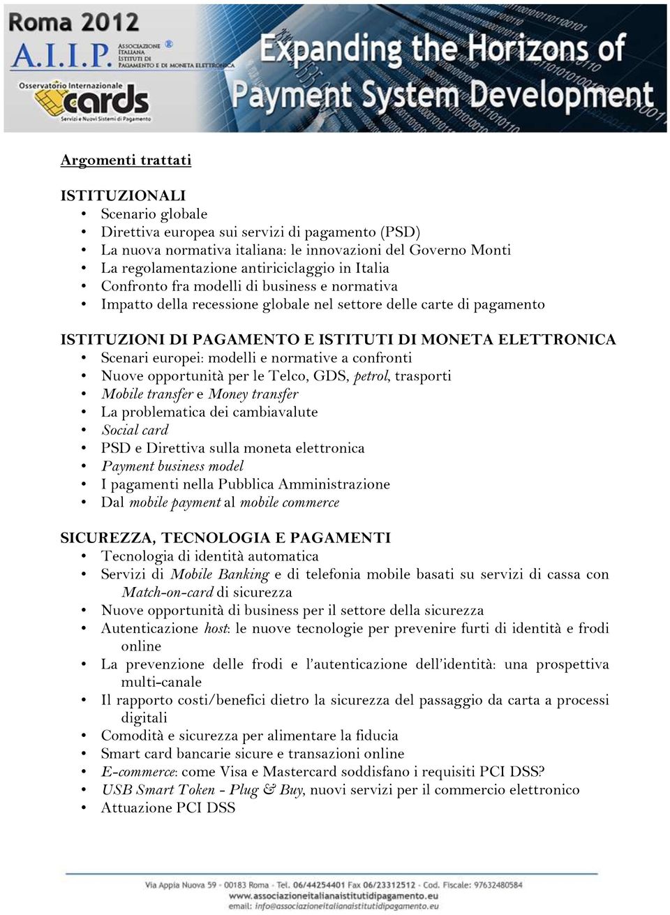 modelli e normative a confronti Nuove opportunità per le Telco, GDS, petrol, trasporti Mobile transfer e Money transfer La problematica dei cambiavalute Social card PSD e Direttiva sulla moneta