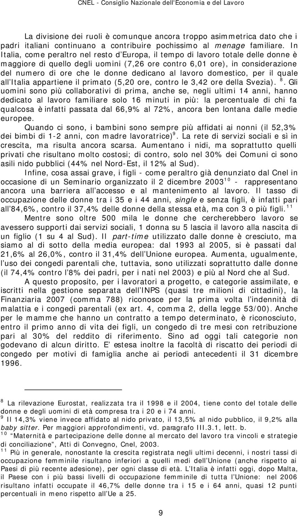 dedicano al lavoro domestico, per il quale all Italia appartiene il primato (5,20 ore, contro le 3,42 ore della Svezia). 8.