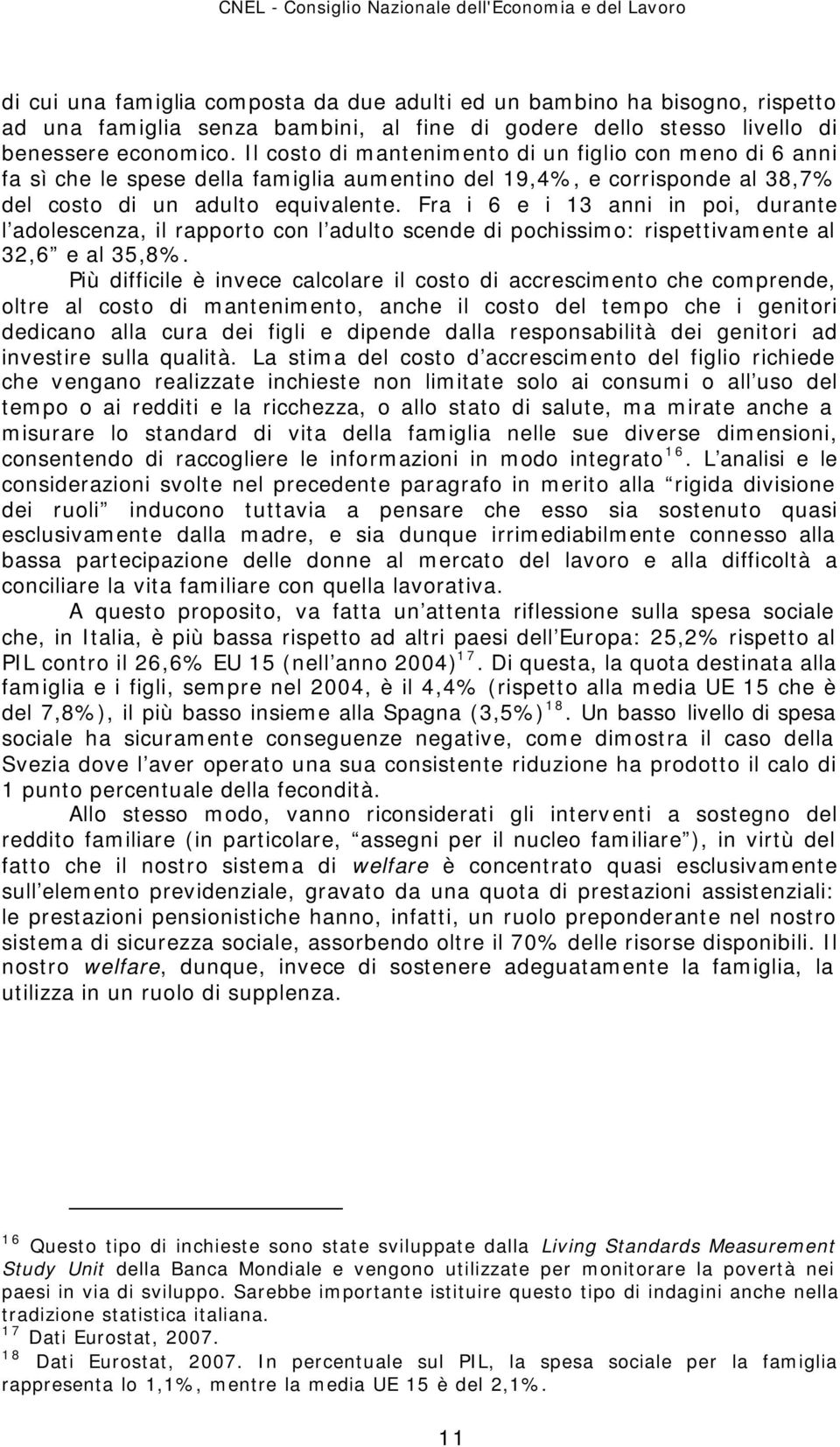 Fra i 6 e i 13 anni in poi, durante l adolescenza, il rapporto con l adulto scende di pochissimo: rispettivamente al 32,6 e al 35,8%.