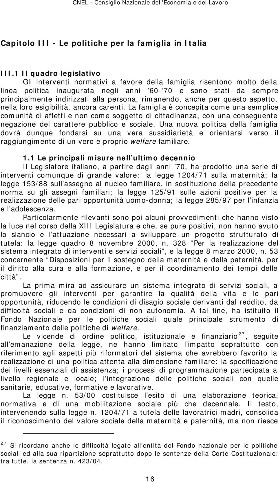 persona, rimanendo, anche per questo aspetto, nella loro esigibilità, ancora carenti.