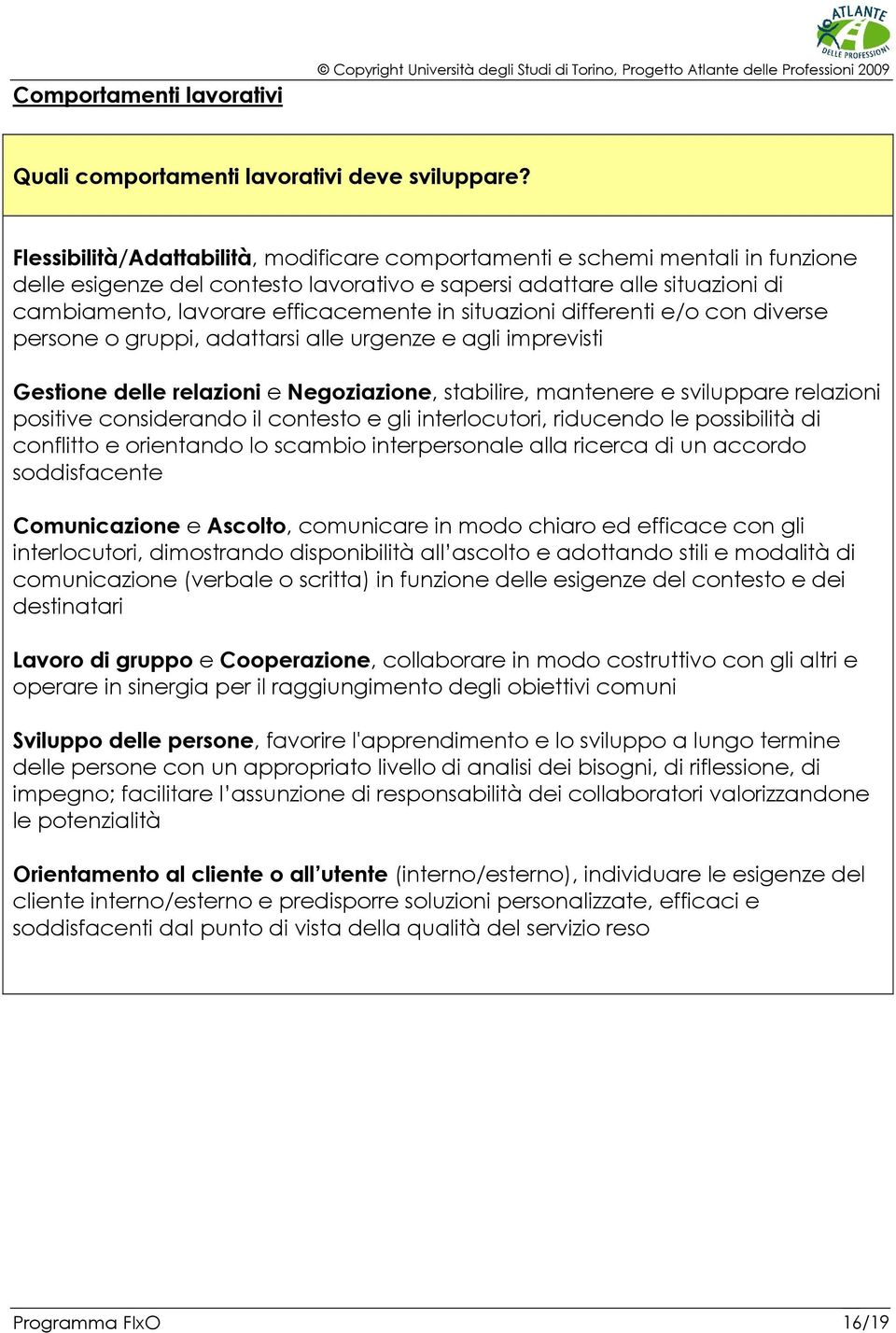 situazioni differenti e/o con diverse persone o gruppi, adattarsi alle urgenze e agli imprevisti Gestione delle relazioni e Negoziazione, stabilire, mantenere e sviluppare relazioni positive