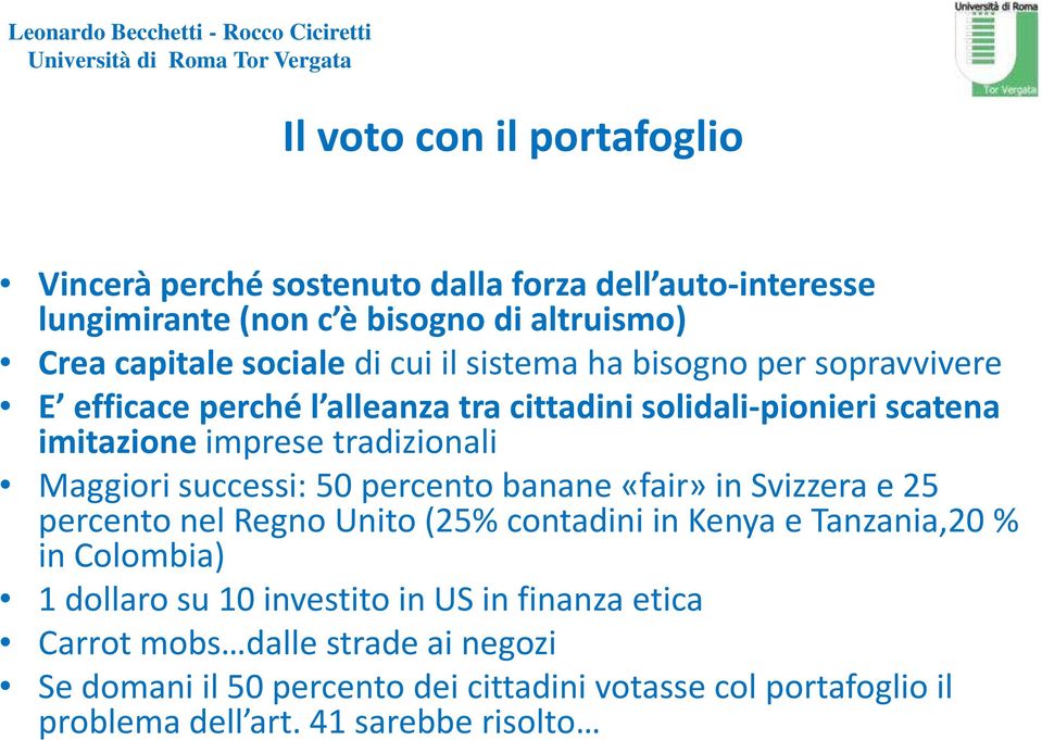 successi: 50 percento banane «fair» in Svizzera e 25 percento nel Regno Unito (25% contadini in Kenya e Tanzania,20 % in Colombia) 1 dollaro su 10