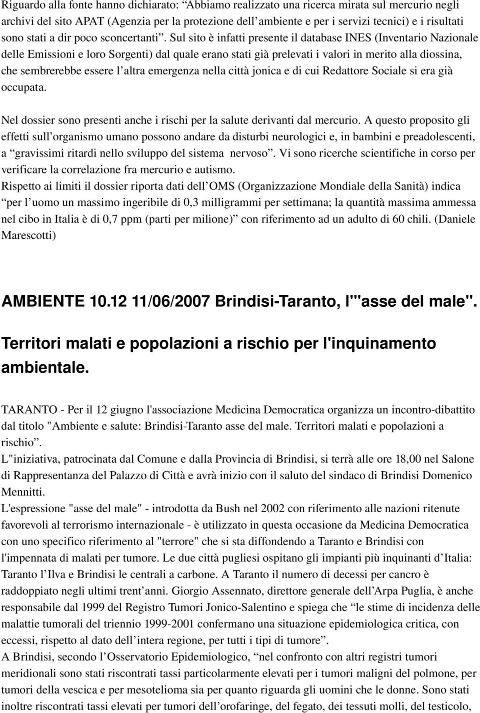 Sul sito è infatti presente il database INES (Inventario Nazionale delle Emissioni e loro Sorgenti) dal quale erano stati già prelevati i valori in merito alla diossina, che sembrerebbe essere l