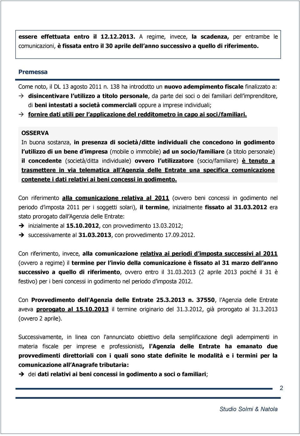 138 ha introdotto un nuovo adempimento fiscale finalizzato a: disincentivare l utilizzo a titolo personale, da parte dei soci o dei familiari dell imprenditore, di beni intestati a società