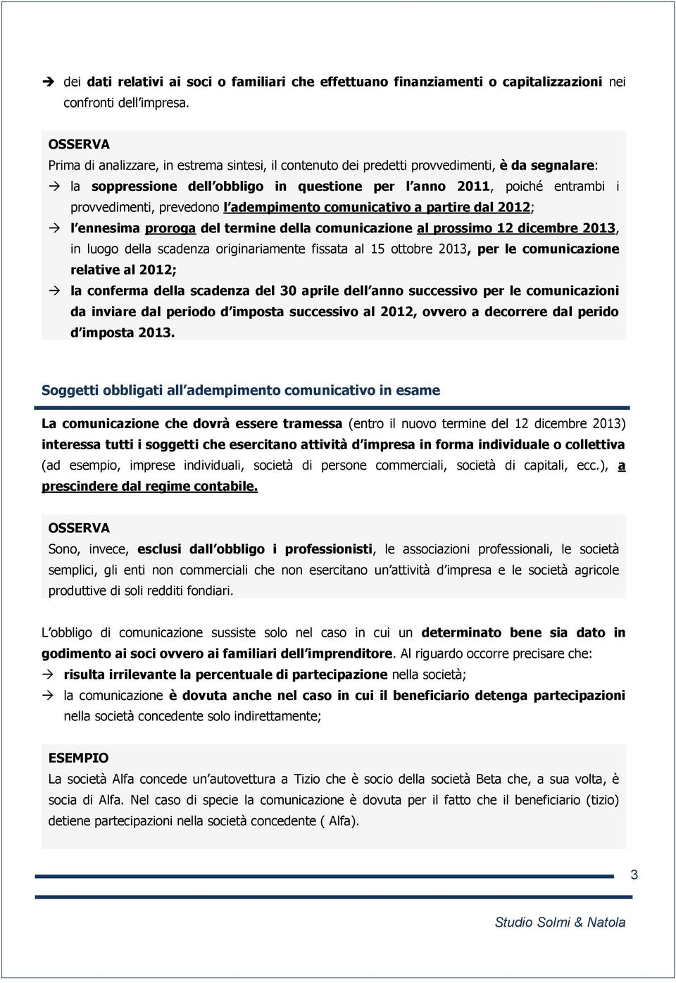 l adempimento comunicativo a partire dal 2012; l ennesima proroga del termine della comunicazione al prossimo 12 dicembre 2013, in luogo della scadenza originariamente fissata al 15 ottobre 2013, per