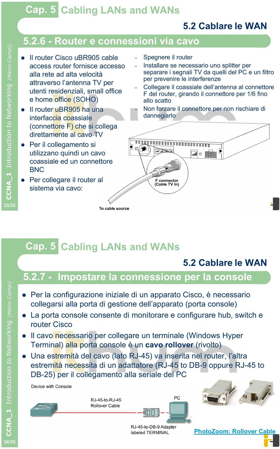 collegare il router al sistema via cavo: Spegnere il router Installare se necessario uno splitter per separare i segnali TV da quelli del PC e un filtro per prevenire le interferenze Collegare il