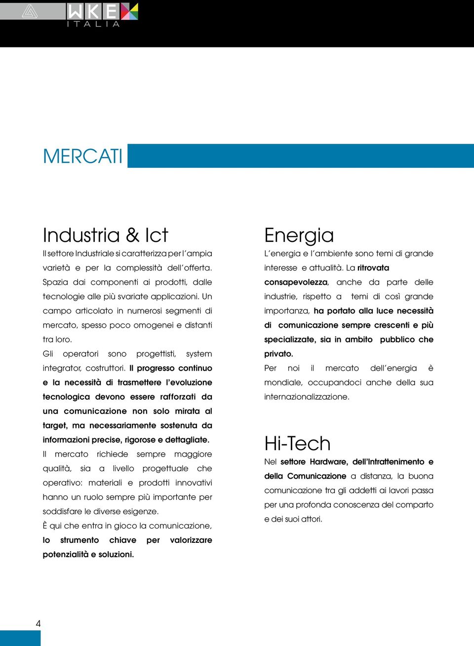 Gli operatori sono progettisti, system integrator, costruttori.