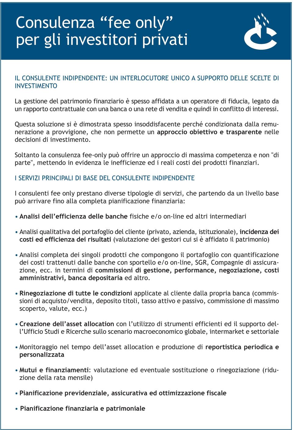 Questa soluzione si è dimostrata spesso insoddisfacente perché condizionata dalla remunerazione a provvigione, che non permette un approccio obiettivo e trasparente nelle decisioni di investimento.