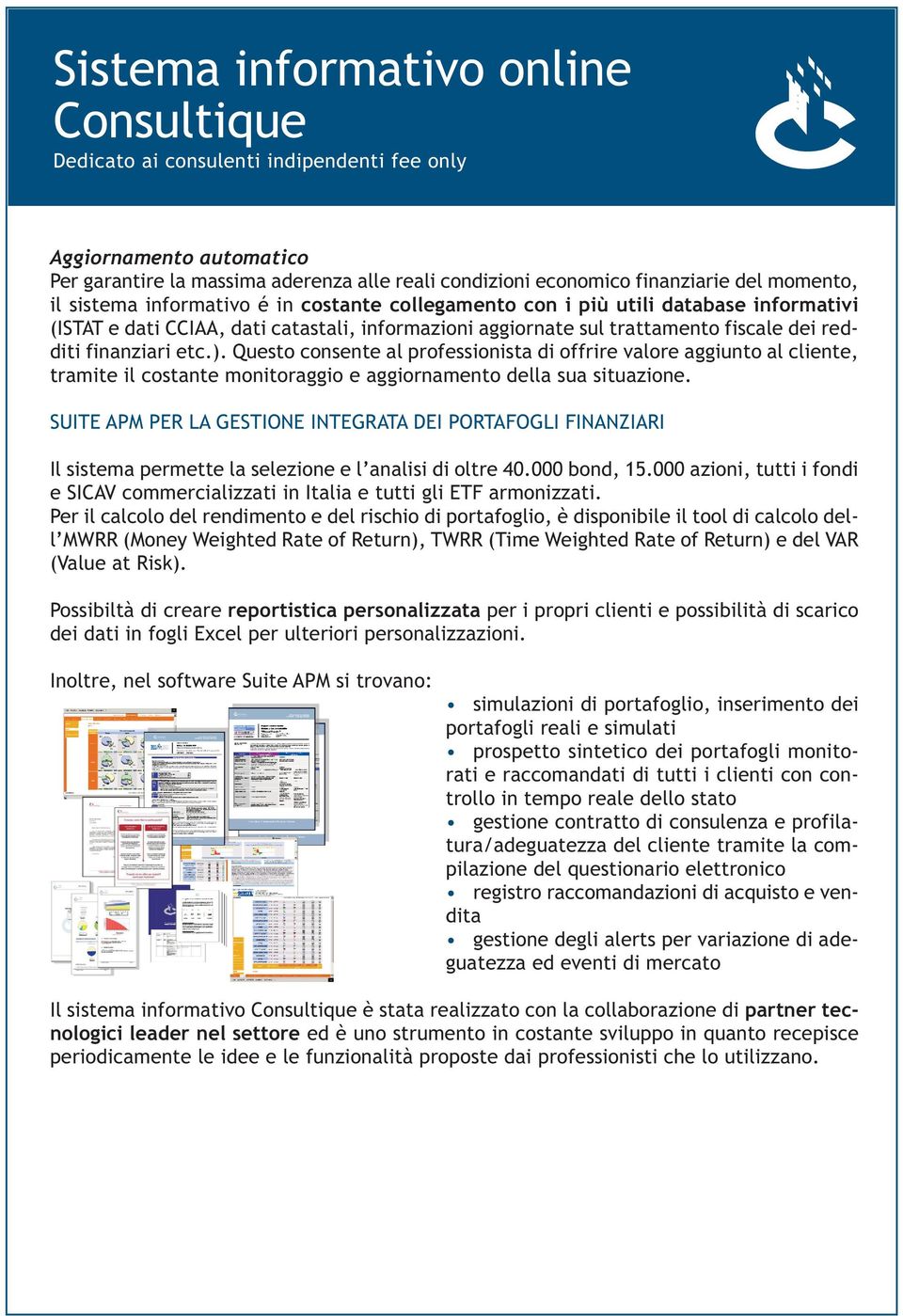 ). Questo consente al professionista di offrire valore aggiunto al cliente, tramite il costante monitoraggio e aggiornamento della sua situazione.