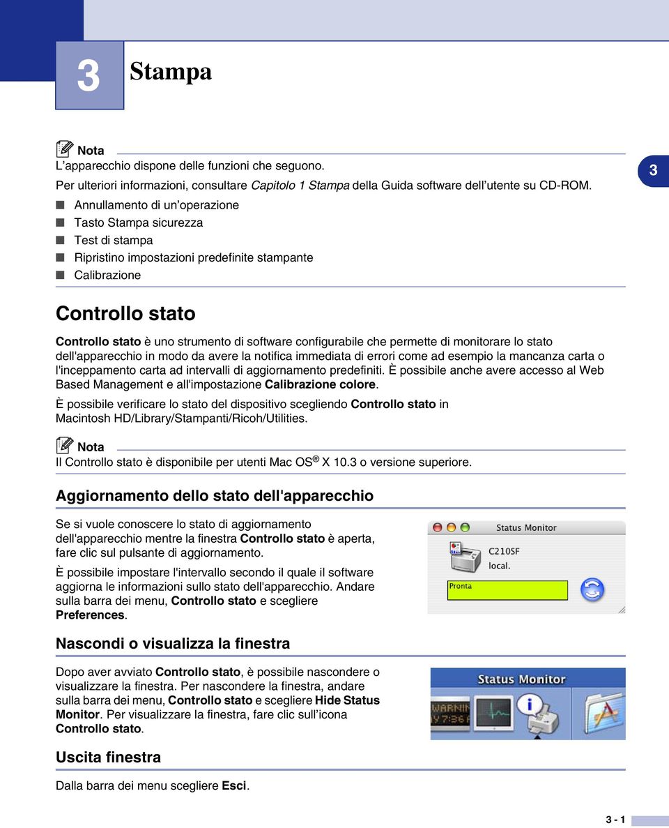 configurabile che permette di monitorare lo stato dell'apparecchio in modo da avere la notifica immediata di errori come ad esempio la mancanza carta o l'inceppamento carta ad intervalli di