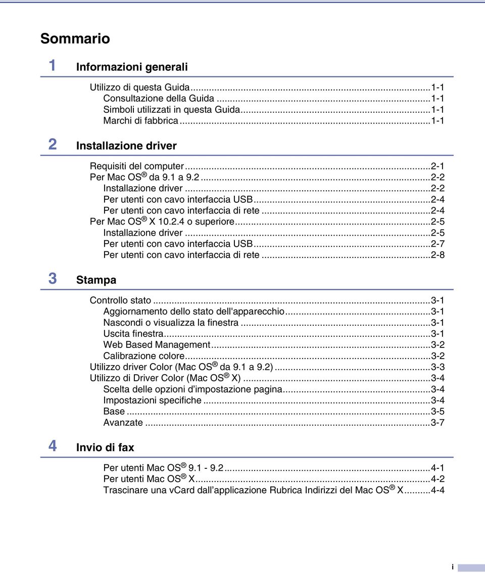 ..2-4 Per utenti con cavo interfaccia di rete...2-4 Per Mac OS X 10.2.4 o superiore...2-5 Installazione driver...2-5 Per utenti con cavo interfaccia USB...2-7 Per utenti con cavo interfaccia di rete.