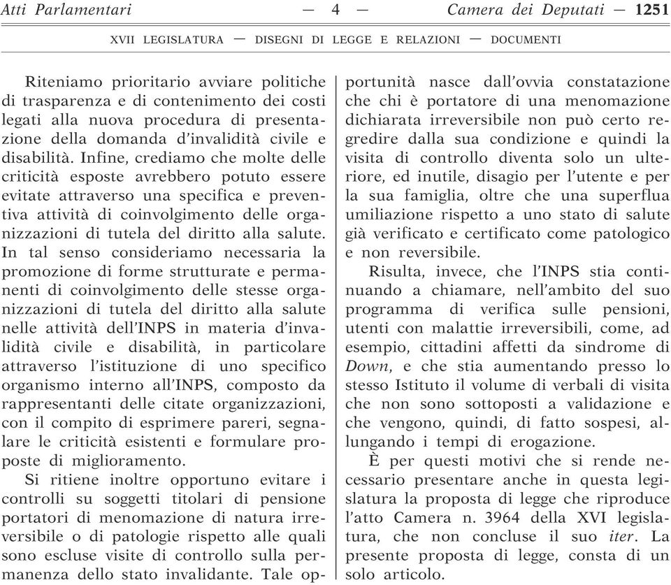 Infine, crediamo che molte delle criticità esposte avrebbero potuto essere evitate attraverso una specifica e preventiva attività di coinvolgimento delle organizzazioni di tutela del diritto alla