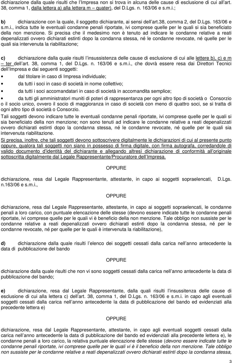 Si precisa che il medesimo non è tenuto ad indicare le condanne relative a reati depenalizzati ovvero dichiarati estinti dopo la condanna stessa, né le condanne revocate, né quelle per le quali sia