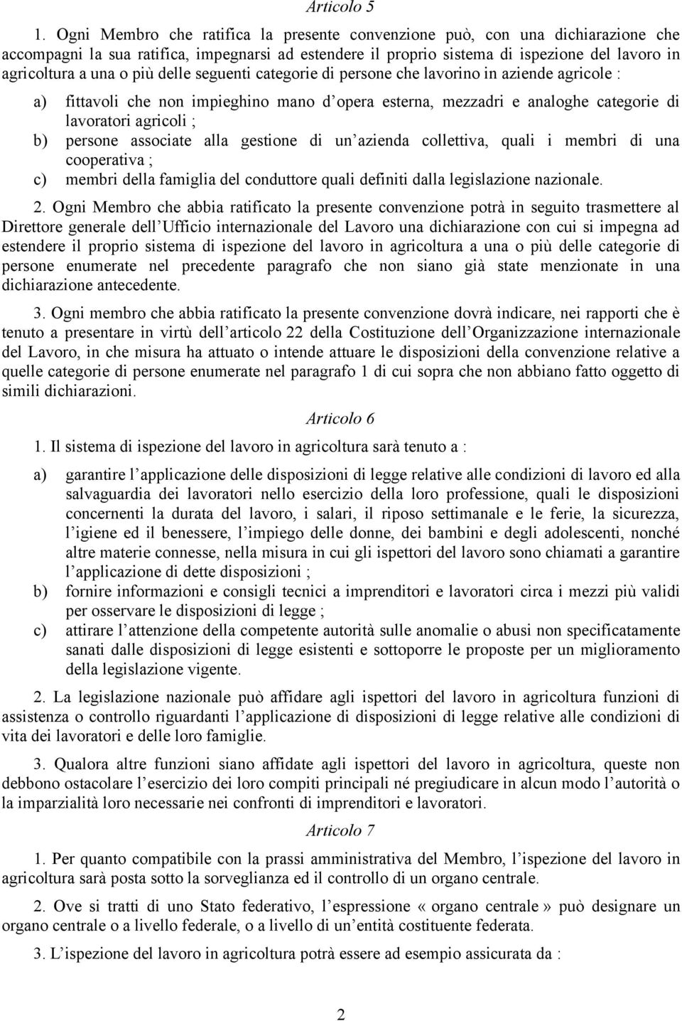 più delle seguenti categorie di persone che lavorino in aziende agricole : a) fittavoli che non impieghino mano d opera esterna, mezzadri e analoghe categorie di lavoratori agricoli ; b) persone