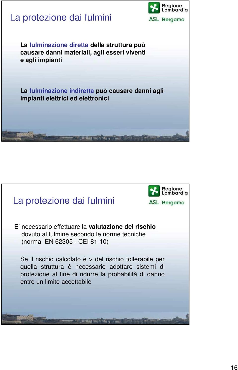 valutazione del rischio dovuto al fulmine secondo le norme tecniche (norma EN 62305 - CEI 81-10) Se il rischio calcolato è > del rischio