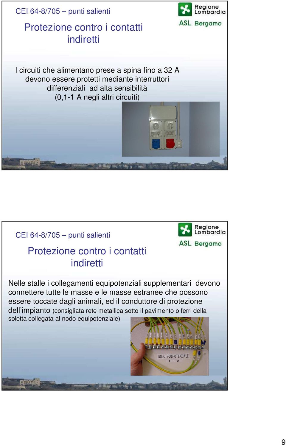 indiretti Nelle stalle i collegamenti equipotenziali supplementari devono connettere tutte le masse e le masse estranee che possono essere toccate