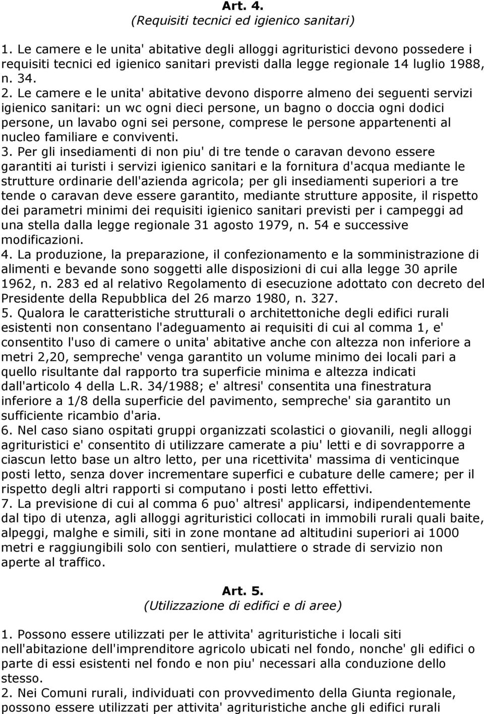 Le camere e le unita' abitative devono disporre almeno dei seguenti servizi igienico sanitari: un wc ogni dieci persone, un bagno o doccia ogni dodici persone, un lavabo ogni sei persone, comprese le