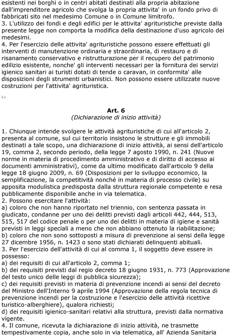 Per l'esercizio delle attivita' agrituristiche possono essere effettuati gli interventi di manutenzione ordinaria e straordinaria, di restauro e di risanamento conservativo e ristrutturazione per il