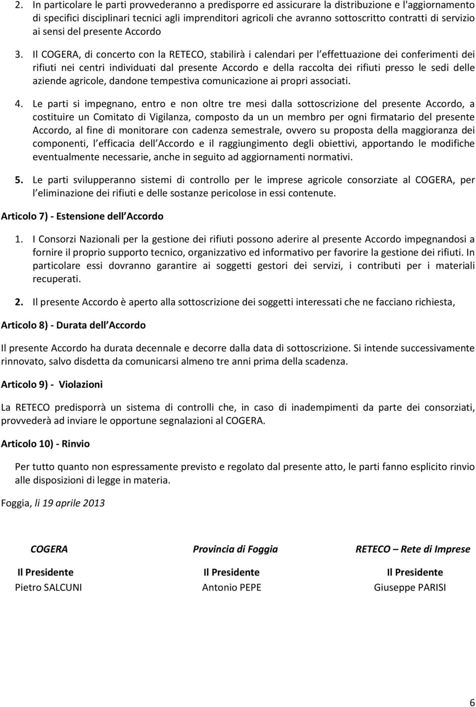 Il COGERA, di concerto con la RETECO, stabilirà i calendari per l effettuazione dei conferimenti dei rifiuti nei centri individuati dal presente Accordo e della raccolta dei rifiuti presso le sedi