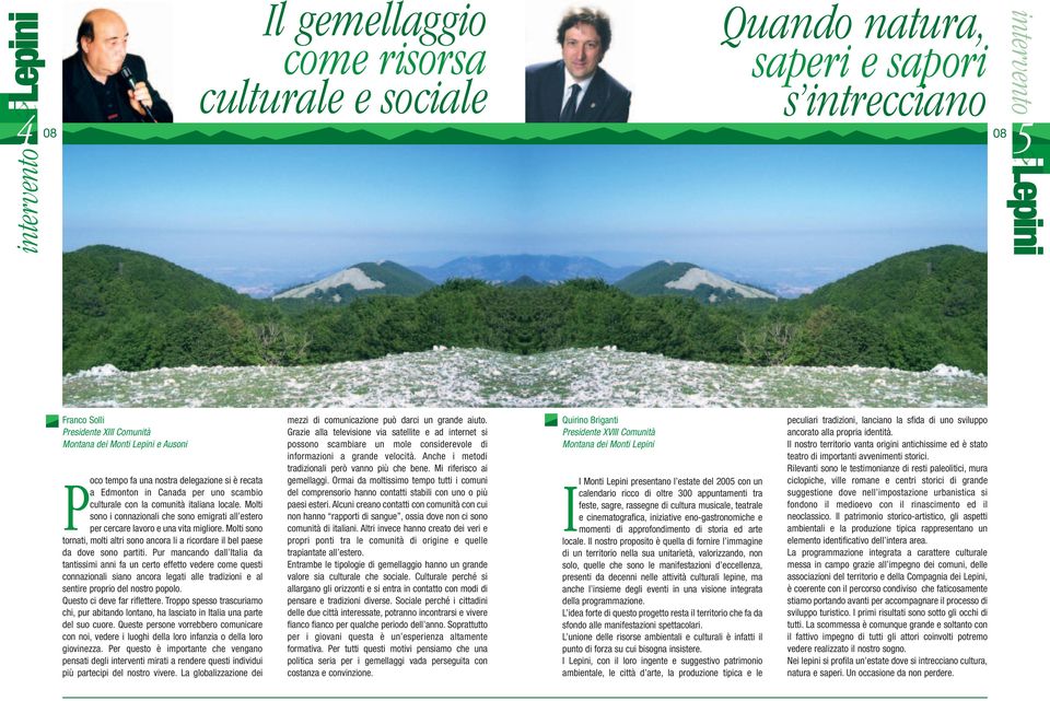 Molti sono i connazionali che sono emigrati all estero per cercare lavoro e una vita migliore. Molti sono tornati, molti altri sono ancora li a ricordare il bel paese da dove sono partiti.