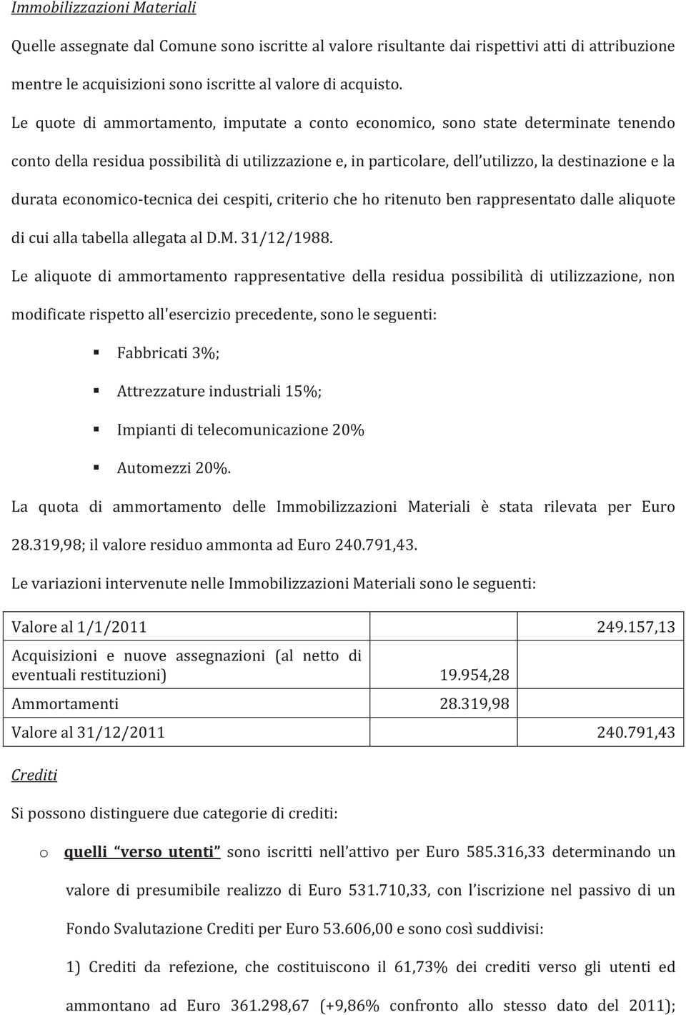 economico-tecnica dei cespiti, criterio che ho ritenuto ben rappresentato dalle aliquote di cui alla tabella allegata al D.M. 31/12/1988.