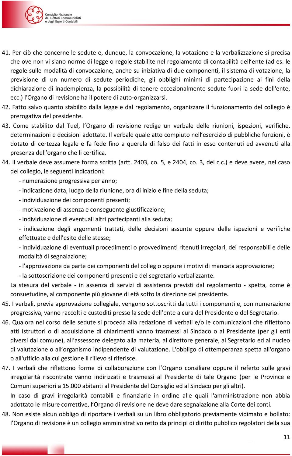 le regole sulle modalità di convocazione, anche su iniziativa di due componenti, il sistema di votazione, la previsione di un numero di sedute periodiche, gli obblighi minimi di partecipazione ai