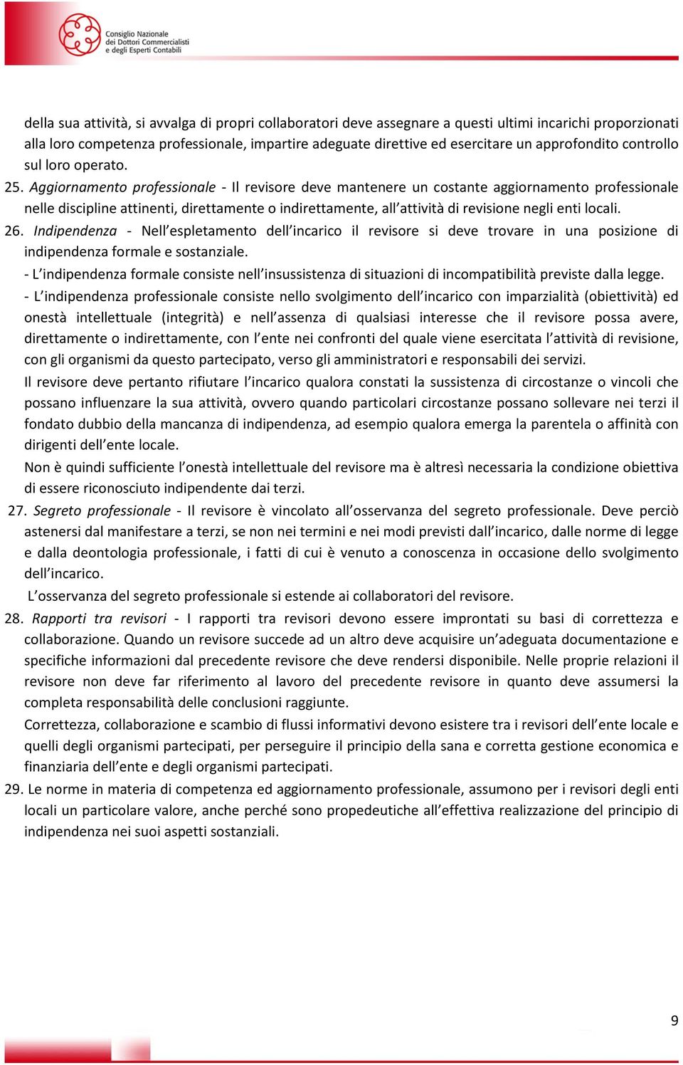 Aggiornamento professionale - Il revisore deve mantenere un costante aggiornamento professionale nelle discipline attinenti, direttamente o indirettamente, all attività di revisione negli enti locali.